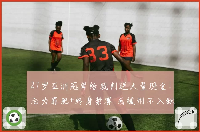 27岁亚洲冠军给裁判送大量现金!沦为罪犯+终身禁赛 或缓刑不入狱