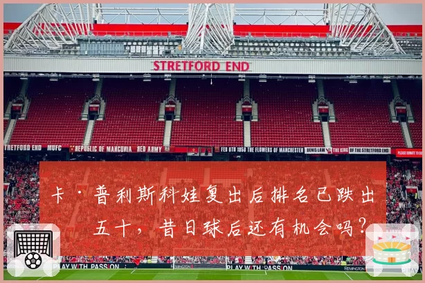卡·普利斯科娃复出后排名已跌出前五十,昔日球后还有机会吗?